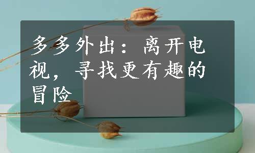 多多外出：离开电视，寻找更有趣的冒险