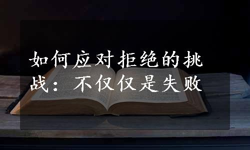 如何应对拒绝的挑战：不仅仅是失败