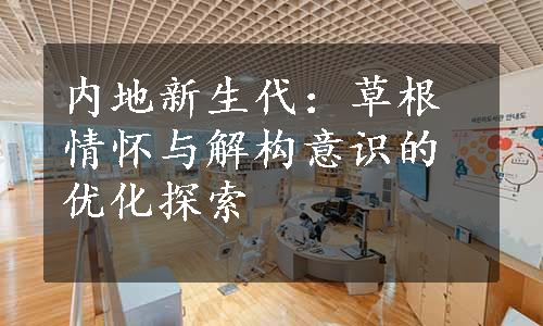 内地新生代：草根情怀与解构意识的优化探索