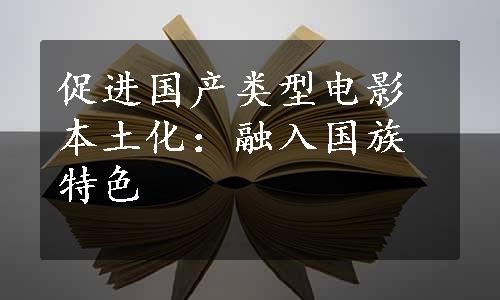 促进国产类型电影本土化：融入国族特色