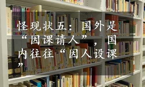 怪现状五：国外是“因课请人”，国内往往“因人设课”