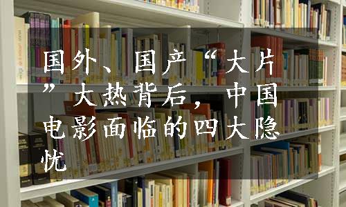 国外、国产“大片”大热背后，中国电影面临的四大隐忧