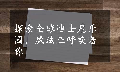 探索全球迪士尼乐园，魔法正呼唤着你