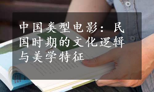 中国类型电影：民国时期的文化逻辑与美学特征