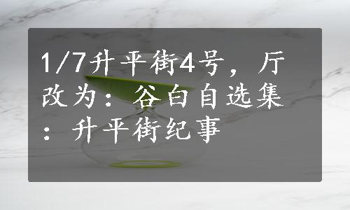 1/7升平街4号，厅改为：谷白自选集：升平街纪事