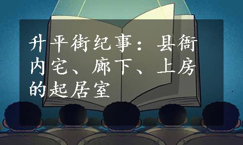 升平街纪事：县衙内宅、廊下、上房的起居室