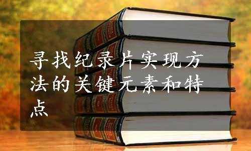 寻找纪录片实现方法的关键元素和特点