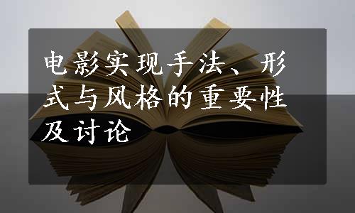 电影实现手法、形式与风格的重要性及讨论