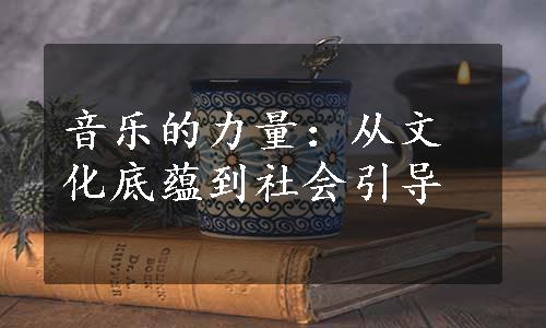 音乐的力量：从文化底蕴到社会引导