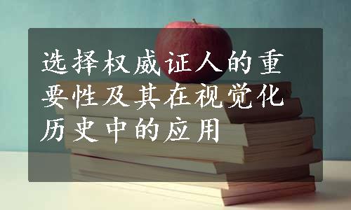 选择权威证人的重要性及其在视觉化历史中的应用