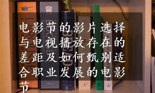 电影节的影片选择与电视播放存在的差距及如何甄别适合职业发展的电影节