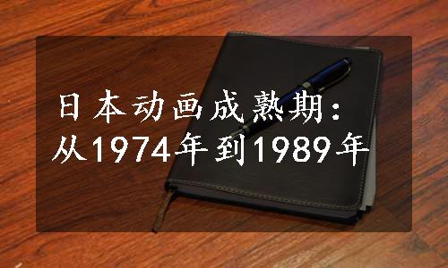 日本动画成熟期：从1974年到1989年