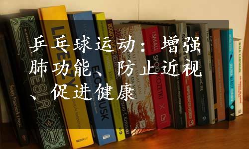 乒乓球运动：增强肺功能、防止近视、促进健康