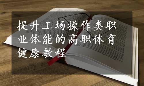 提升工场操作类职业体能的高职体育健康教程