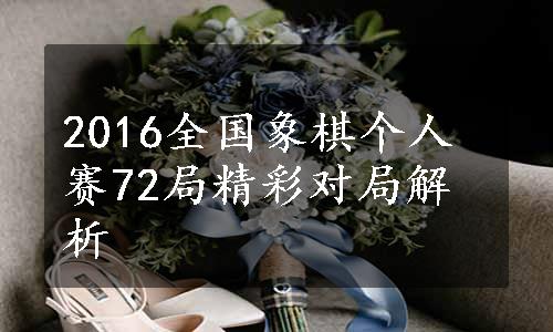 2016全国象棋个人赛72局精彩对局解析