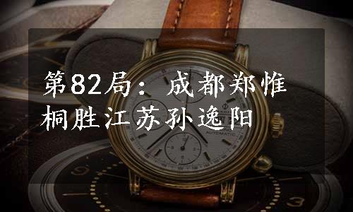 第82局：成都郑惟桐胜江苏孙逸阳