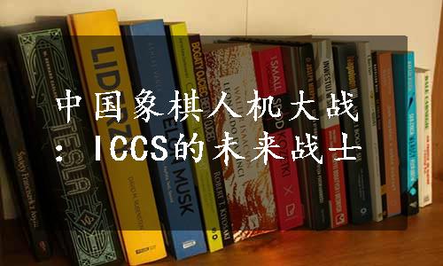 中国象棋人机大战：ICCS的未来战士