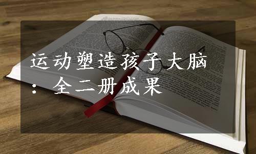 运动塑造孩子大脑：全二册成果