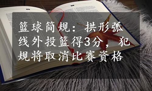 篮球简规：拱形弧线外投篮得3分，犯规将取消比赛资格