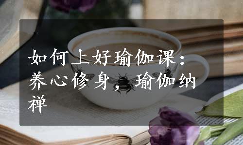 如何上好瑜伽课：养心修身，瑜伽纳禅