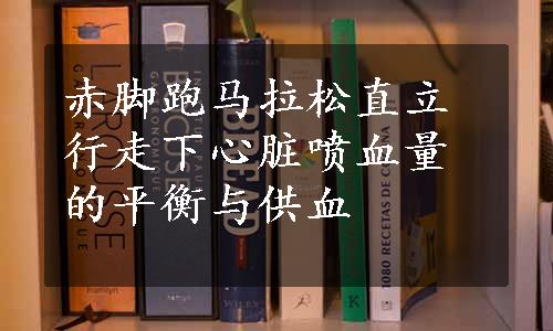 赤脚跑马拉松直立行走下心脏喷血量的平衡与供血