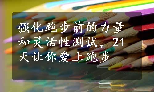 强化跑步前的力量和灵活性测试，21天让你爱上跑步