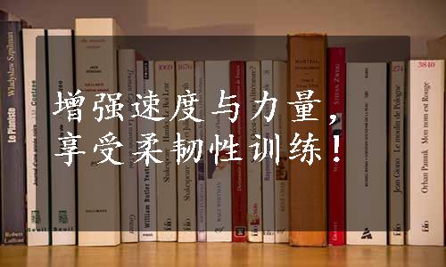 增强速度与力量，享受柔韧性训练！