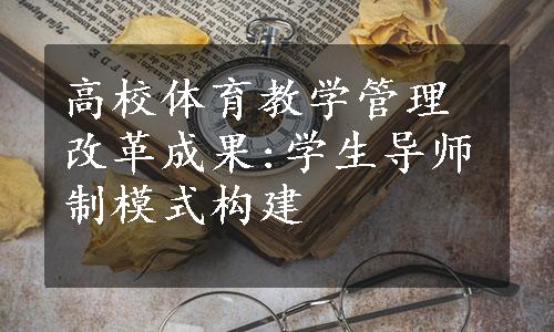 高校体育教学管理改革成果:学生导师制模式构建