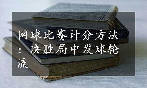 网球比赛计分方法：决胜局中发球轮流