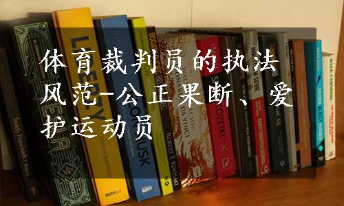 体育裁判员的执法风范-公正果断、爱护运动员