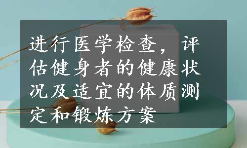 进行医学检查，评估健身者的健康状况及适宜的体质测定和锻炼方案