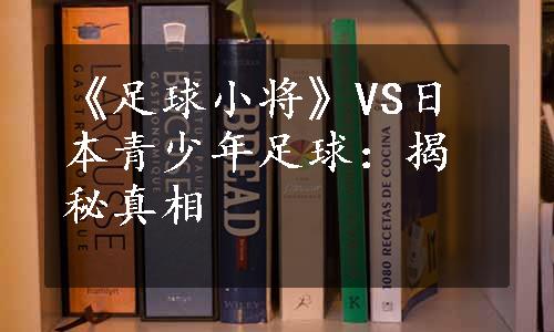 《足球小将》VS日本青少年足球：揭秘真相