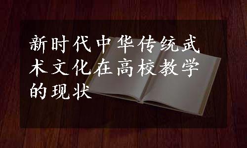 新时代中华传统武术文化在高校教学的现状