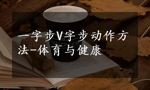 一字步V字步动作方法-体育与健康