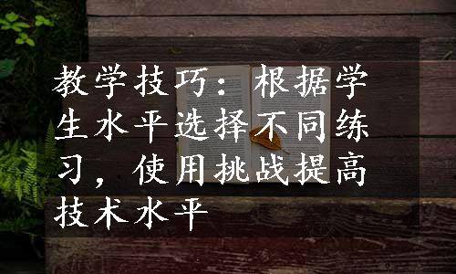 教学技巧：根据学生水平选择不同练习，使用挑战提高技术水平