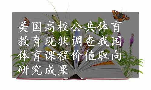 美国高校公共体育教育现状调查
我国体育课程价值取向研究成果