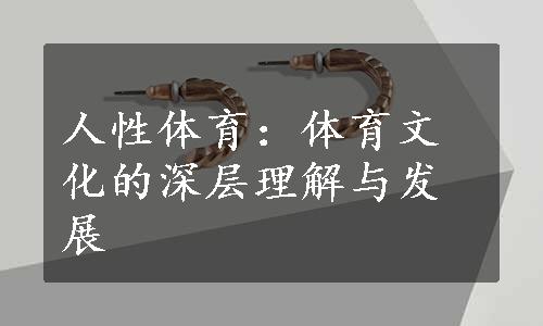 人性体育：体育文化的深层理解与发展