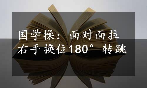 国学操：面对面拉右手换位180°转跳