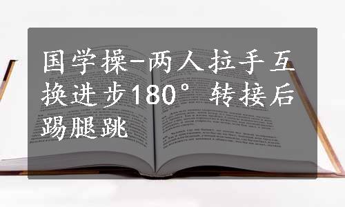 国学操-两人拉手互换进步180°转接后踢腿跳