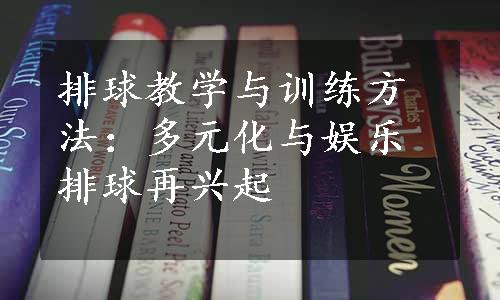 排球教学与训练方法：多元化与娱乐排球再兴起