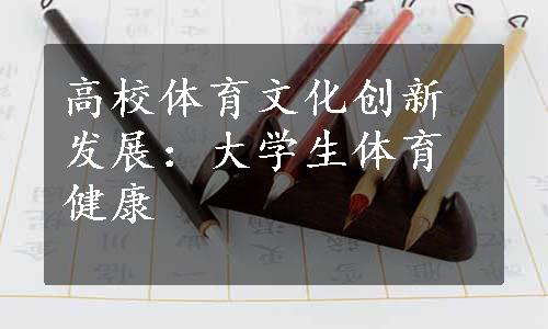 高校体育文化创新发展：大学生体育健康