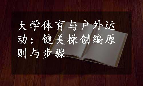 大学体育与户外运动：健美操创编原则与步骤