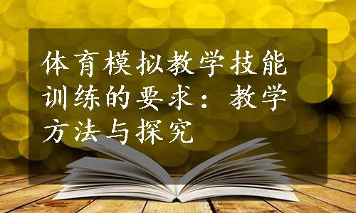 体育模拟教学技能训练的要求：教学方法与探究