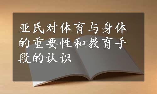 亚氏对体育与身体的重要性和教育手段的认识