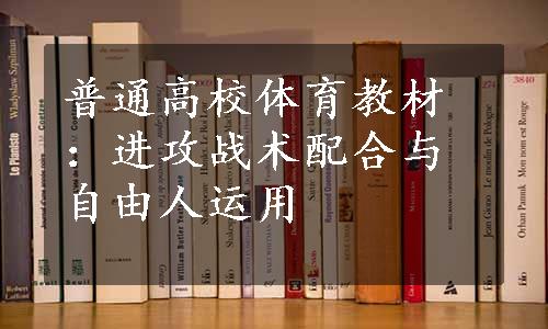 普通高校体育教材：进攻战术配合与自由人运用