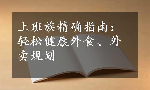 上班族精确指南：轻松健康外食、外卖规划