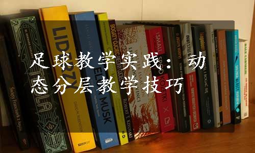 足球教学实践：动态分层教学技巧