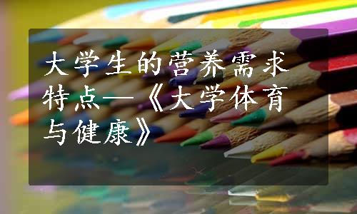 大学生的营养需求特点—《大学体育与健康》