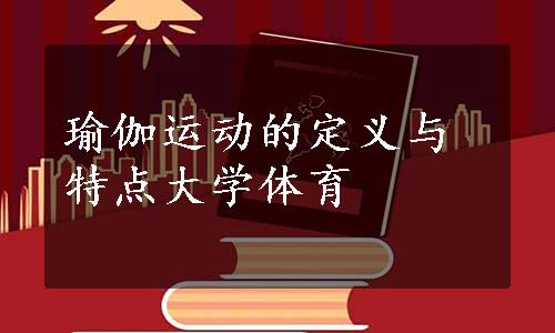 瑜伽运动的定义与特点大学体育