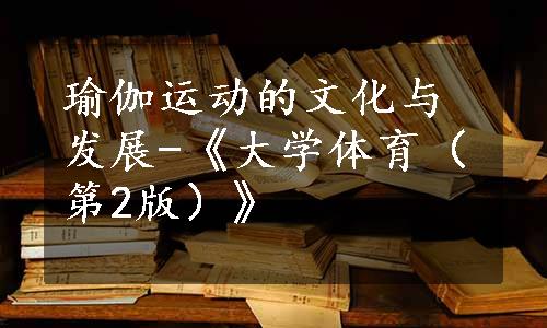 瑜伽运动的文化与发展-《大学体育（第2版）》